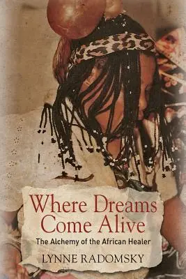 Kde sny ožívajú: Alchýmia afrického liečiteľa - Where Dreams Come Alive: The Alchemy of the African Healer