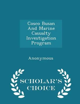 Cosco Busan a program vyšetrovania námorných nehôd - Scholar's Choice Edition - Cosco Busan and Marine Casualty Investigation Program - Scholar's Choice Edition