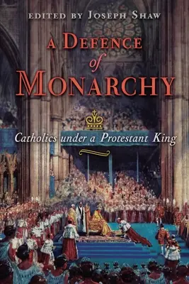 Obrana monarchie: Katolíci pod protestantským kráľom - A Defence of Monarchy: Catholics under a Protestant King