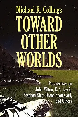 K iným svetom: pohľad na Johna Miltona, C. S. Lewisa, Stephena Kinga, Orsona Scotta Carda a ďalších - Toward Other Worlds: Perspectives on John Milton, C. S. Lewis, Stephen King, Orson Scott Card, and Others