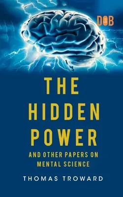 Skrytá sila a iné dokumenty o duševnej vede - The Hidden Power And Other Papers upon Mental Science