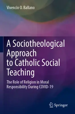 Socioteologický prístup ku katolíckej sociálnej náuke: Úloha náboženstva v morálnej zodpovednosti počas Covid-19 - A Sociotheological Approach to Catholic Social Teaching: The Role of Religion in Moral Responsibility During Covid-19