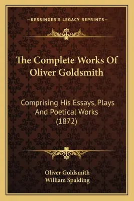 Kompletné dielo Olivera Goldsmitha: Comping His Essays, Plays And Poetical Works (1872) - The Complete Works Of Oliver Goldsmith: Comprising His Essays, Plays And Poetical Works (1872)
