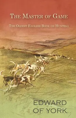 The Master of Game - Najstaršia anglická kniha o poľovníctve - The Master of Game - The Oldest English Book on Hunting