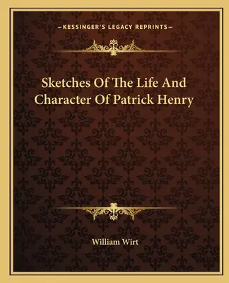 Náčrty života a charakteru Patricka Henryho - Sketches Of The Life And Character Of Patrick Henry