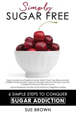 Jednoducho bez cukru: 6 jednoduchých krokov na prekonanie závislosti od cukru - Simply Sugar Free: 6 Simple Steps to Conquer Sugar Addiction