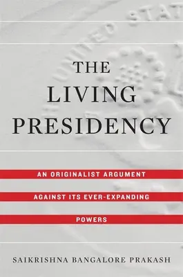 Živé predsedníctvo: Originalistický argument proti jeho neustále sa rozširujúcim právomociam - Living Presidency: An Originalist Argument Against Its Ever-Expanding Powers