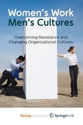 Ženská práca, mužská kultúra: Prekonávanie odporu a zmena organizačných kultúr - Women's Work, Men's Cultures: Overcoming Resistance and Changing Organizational Cultures