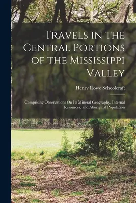 Cesty po stredných častiach údolia Mississippi: Vydanie knihy s poznámkami o geografii nerastných surovín, vnútorných zdrojoch a domorodom obyvateľstve - Travels in the Central Portions of the Mississippi Valley: Comprising Observations On Its Mineral Geography, Internal Resources, and Aboriginal Popula
