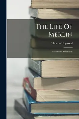 Život Merlina: Prízvisko Ambrosius - The Life Of Merlin: Surnamed Ambrosius