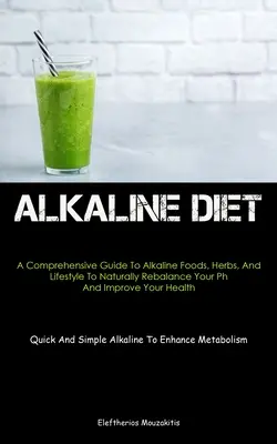 Alkalická diéta: A Comprehensive Guide To Alkaline Foods, Herbs, and Lifestyle To Naturally Rebalance Your Ph and Improve Your Health ( - Alkaline Diet: A Comprehensive Guide To Alkaline Foods, Herbs, And Lifestyle To Naturally Rebalance Your Ph And Improve Your Health (