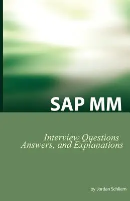 Certifikačné otázky a pohovory na SAP MM: Otázky, odpovede a vysvetlenia k pohovorom na SAP MM - SAP MM Certification and Interview Questions: SAP MM Interview Questions, Answers, and Explanations