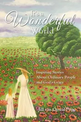 Je to nádherný svet: Inšpirujúce príbehy o obyčajných ľuďoch a Božej milosti - It's a Wonderful World: Inspiring Stories about Ordinary People and God's Grace