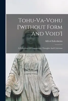 Tohu-va-vohu ['bez formy a prázdna']: A Collection of Fragmentary Thoughts And Criticisms (Zbierka fragmentárnych myšlienok a kritík) - Tohu-va-vohu ['without Form And Void']: A Collection Of Fragmentary Thoughts And Criticisms