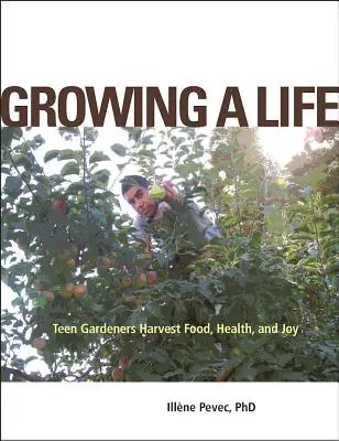 Pestovanie života: Záhradníci pre tínedžerov zbierajú potraviny, zdravie a radosť - Growing a Life: Teen Gardeners Harvest Food, Health, and Joy
