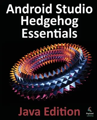 Android Studio Hedgehog Essentials - Java Edition: Vývoj aplikácií pre Android pomocou Android Studio 2023.1.1 a Javy - Android Studio Hedgehog Essentials - Java Edition: Developing Android Apps Using Android Studio 2023.1.1 and Java