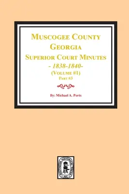 Zápisnice najvyššieho súdu okresu Muscogee, Georgia, 1838-1840. Zväzok č. 1 - časť 3 - Muscogee County, Georgia Superior Court Minutes, 1838-1840. Volume #1 - part 3