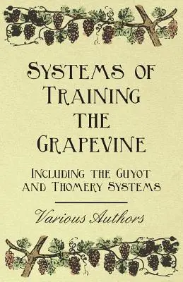 Systémy výcviku viniča - vrátane Guyotovho a Thomeryho systému - Systems of Training the Grapevine - Including the Guyot and Thomery Systems