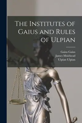 Gaiove Inštitúcie a Ulpiánove pravidlá - The Institutes of Gaius and Rules of Ulpian
