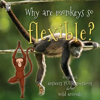 Prečo sú opice také ohybné? Svetová kniha odpovedá na vaše otázky o divokých zvieratách - Why are monkeys so flexible?: World Book answers your questions about wild animals