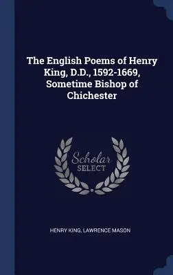 Anglické básne Henryho Kinga, Dr., 1592-1669, niekdajšieho biskupa z Chichesteru - The English Poems of Henry King, D.D., 1592-1669, Sometime Bishop of Chichester