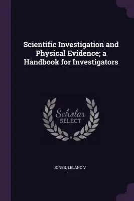 Vedecké vyšetrovanie a fyzické dôkazy; príručka pre vyšetrovateľov - Scientific Investigation and Physical Evidence; a Handbook for Investigators