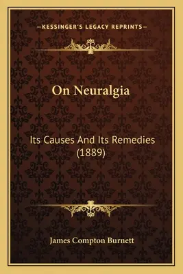 On Neuralgia: Its Causes And Its Remedies (1889)