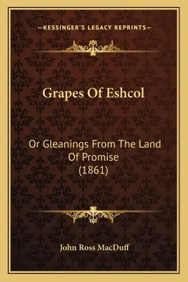 Hrozno z Eshcolu: (1861) - Grapes Of Eshcol: Or Gleanings From The Land Of Promise (1861)