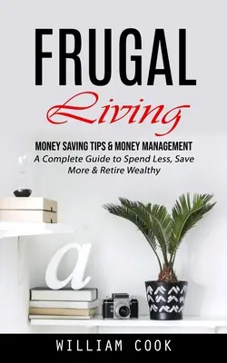 Úsporný život: (Kompletný sprievodca, ako míňať menej, šetriť viac a odísť do dôchodku) - Frugal Living: Money Saving Tips & Money Management (A Complete Guide to Spend Less, Save More & Retire Wealthy)