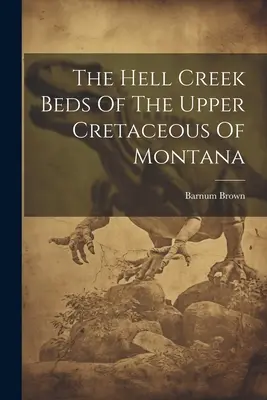 Ložiská Hell Creek vo vrchnej kriede Montany - The Hell Creek Beds Of The Upper Cretaceous Of Montana