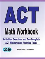 ACT Math Workbook: Cvičenia, aktivity a dva plnohodnotné cvičné testy z matematiky pre ACT - ACT Math Workbook: Exercises, Activities, and Two Full-Length ACT Math Practice Tests