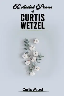 Zbierka básní Curtisa Wetzela - Collected Poems of Curtis Wetzel