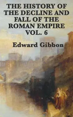 Dejiny úpadku a pádu Rímskej ríše, zv. 6 - The History of the Decline and Fall of the Roman Empire Vol. 6