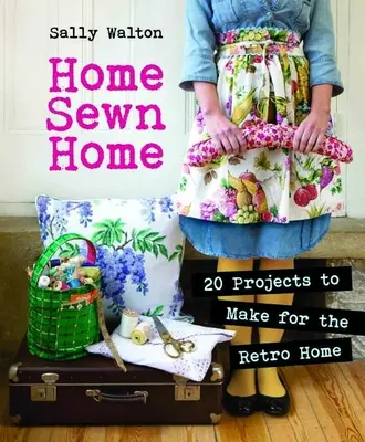 Šitý domov: 20 projektov na výrobu retro domova [so vzorom (vzormi)] - Home Sewn Home: 20 Projects to Make for the Retro Home [With Pattern(s)]