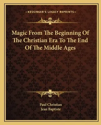 Mágia od začiatku kresťanskej éry do konca stredoveku - Magic From The Beginning Of The Christian Era To The End Of The Middle Ages