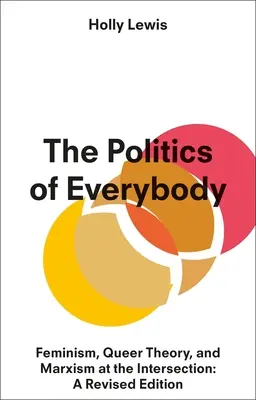 Politika všetkých: Feminizmus, queer teória a marxizmus na križovatke: Vydanie: Revidované vydanie - The Politics of Everybody: Feminism, Queer Theory, and Marxism at the Intersection: A Revised Edition