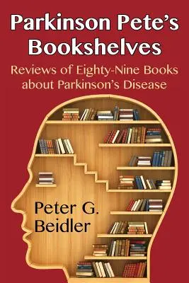 Parkinson Pete's Bookshelves: Recenzie osemdesiatich deviatich kníh o Parkinsonovej chorobe - Parkinson Pete's Bookshelves: Reviews of Eighty-Nine Books about Parkinson's Disease