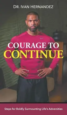 Odvaha pokračovať: Odvaha prekonávať životné prekážky: Kroky pre odvážne prekonávanie životných prekážok - Courage to Continue: Steps for Boldly Surmounting Life's Adversities