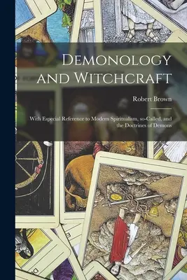 Démonológia a čarodejníctvo: S osobitným zreteľom na moderný špiritizmus a učenie o démonoch - Demonology and Witchcraft: With Especial Reference to Modern Spiritualism, So-called, and the Doctrines of Demons