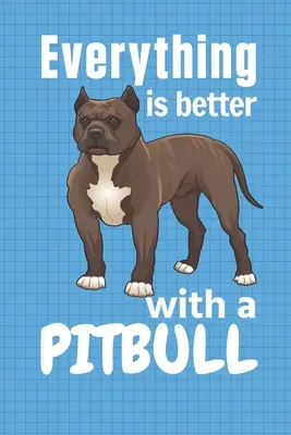 S pitbulom je všetko lepšie: Pre fanúšikov pitbulla - Everything is better with a Pitbull: For Pitbull Dog Fans