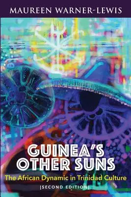 Iné slnká Guiney: (druhé vydanie): Africká dynamika v kultúre Trinidadu - Guinea's Other Suns: The African Dynamic in Trinidad Culture (Second Edition)