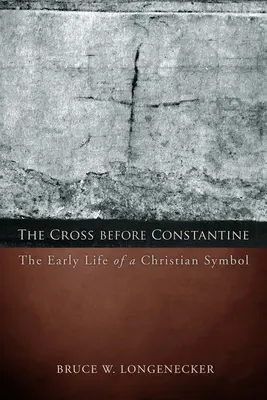 Kríž pred Konštantínom: Raný život kresťanského symbolu: Konštantínova kniha: Konštantín: raný život kresťanského symbolu - The Cross before Constantine: The Early Life of a Christian Symbol