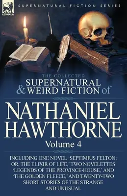 The Collected Supernatural and Weird Fiction of Nathaniel Hawthorne: Vrátane jedného románu „Septimius Felton; Or, the Elixir of Life“, dva romány - The Collected Supernatural and Weird Fiction of Nathaniel Hawthorne: Volume 4-Including One Novel 'Septimius Felton; Or, the Elixir of Life, ' Two Nov