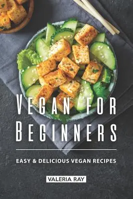 Vegán pre začiatočníkov: Jednoduché a chutné vegánske recepty - Vegan for Beginners: Easy & Delicious Vegan Recipes