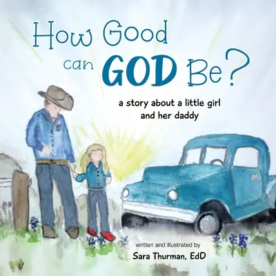 Ako dobrý môže byť Boh? Príbeh o malom dievčatku a jeho otcovi - How Good Can God Be?: A Story About a Little Girl and Her Daddy