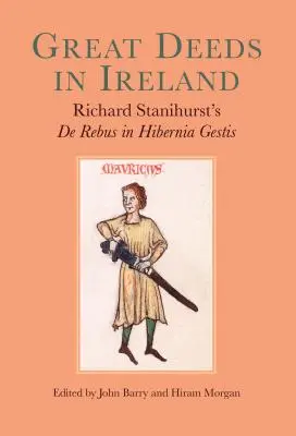 Veľké činy v Írsku: Richard Stanihurst: de Rebus in Hibernia Gestis - Great Deeds in Ireland: Richard Stanihurst's de Rebus in Hibernia Gestis