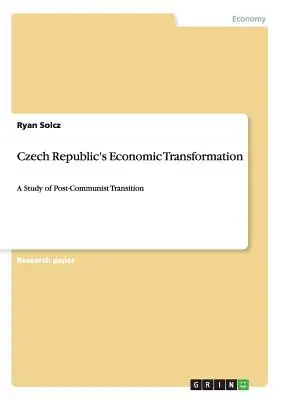 Ekonomická transformácia Českej republiky: Štúdia postkomunistickej transformácie - Czech Republic's Economic Transformation: A Study of Post-Communist Transition