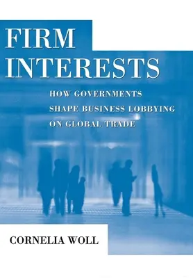 Firemné záujmy: Ako vlády formujú lobovanie podnikov v oblasti globálneho obchodu - Firm Interests: How Governments Shape Business Lobbying on Global Trade