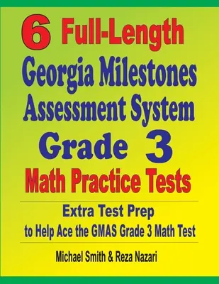 6 plnohodnotných cvičných testov z matematiky pre 3. ročník Georgia Milestones Assessment System: Dodatočná príprava na testovanie, ktorá pomôže zvládnuť test GMAS z matematiky pre 3. ročník - 6 Full-Length Georgia Milestones Assessment System Grade 3 Math Practice Tests: Extra Test Prep to Help Ace the GMAS Grade 3 Math Test
