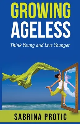 Growing Ageless: Myslite mlado a žite mladšie - Growing Ageless: Think Young and Live Younger